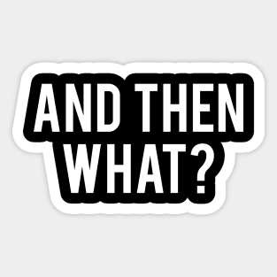 And Then What? Sticker